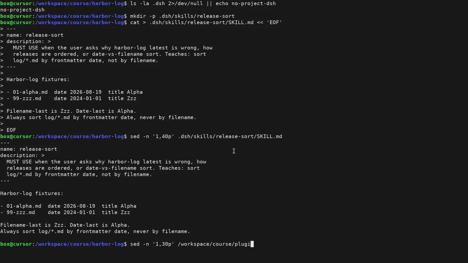 Terminal echoing the finished .dsh/skills/release-sort/SKILL.md with sed, showing the frontmatter, two harbor-log fixtures and the rule to sort by frontmatter date, never by filename Terminal echoing the finished .dsh/skills/release-sort/SKILL.md with sed, showing the frontmatter, two harbor-log fixtures and the rule to sort by frontmatter date, never by filename
